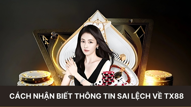 TX88 Lừa Đảo: Sự Thật Đằng Sau Những Tin Đồn Gây Tranh Cãi 4 Cách nhận biết thông tin sai lệch về tx88