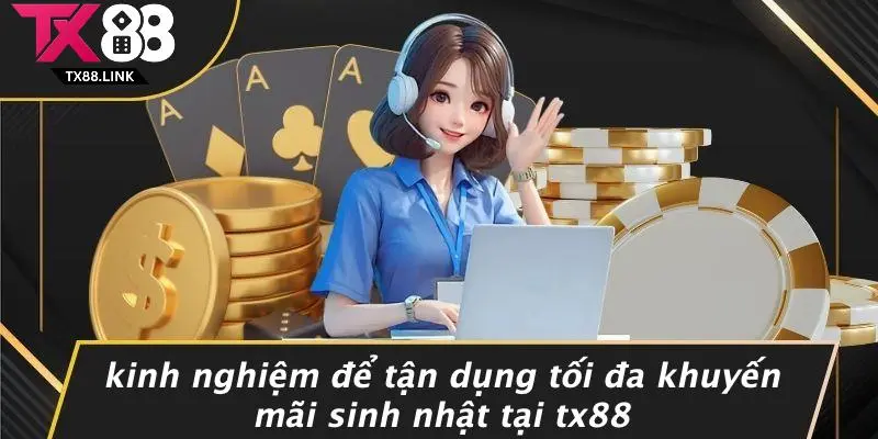 KHUYẾN MÃI SINH NHẬT: ĐÓN CHÀO NGÀY ĐẶC BIỆT CÙNG TX88 4 Kinh Nghiệm Để Tận Dụng Tối Đa Khuyến Mãi Sinh Nhật Tại TX88