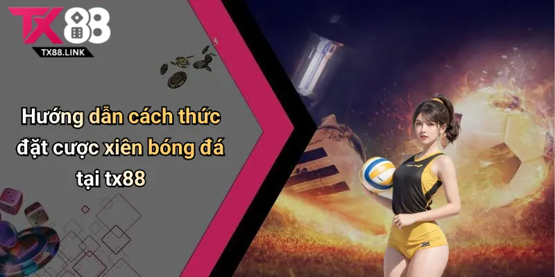 Cược Xiên Bóng Đá: Thử Vận May Với Nhiều Kèo Hấp Dẫn Tại Tx88 4 Hướng dẫn cách thức đặt cược xiên bóng đá tại tx88