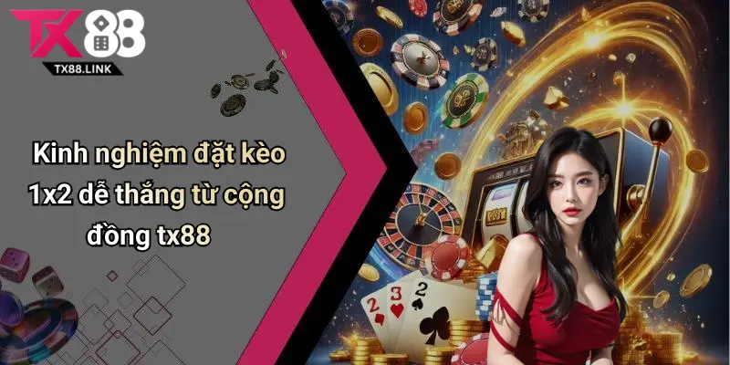 Kèo 1x2 Là Gì: Hướng Dẫn Đặt Kèo Và Cách Chơi Dễ Hiểu Trên Tx88 4 kinh nghiem dat keo 1x2 de thang tu cong dong