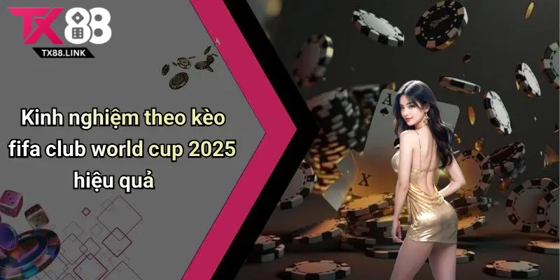 FIFA Club World Cup 2025: Toàn Cảnh, Cơ Hội Cược Cực Hot Tại Tx88 2 Kinh nghiệm theo kèo fifa club world cup 2025 hiệu quả