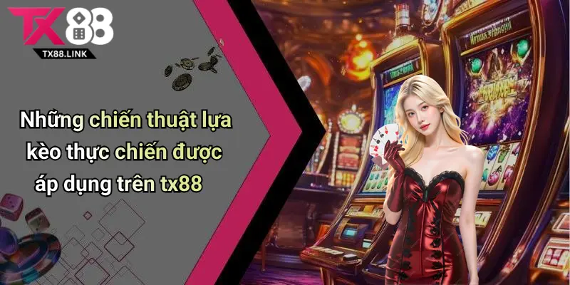 Kinh Nghiệm Lựa Kèo: Bí Quyết Chọn Kèo Cá Cược Hiệu Quả Cùng Tx88 3 Những chiến thuật lựa kèo thực chiến được áp dụng trên tx88