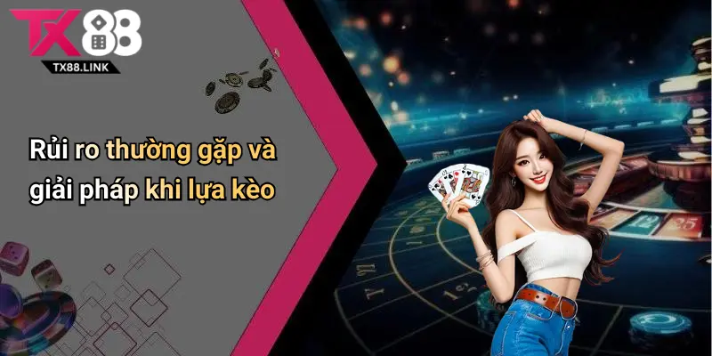 Kinh Nghiệm Lựa Kèo: Bí Quyết Chọn Kèo Cá Cược Hiệu Quả Cùng Tx88 2 Rủi ro thường gặp và giải pháp khi lựa kèo