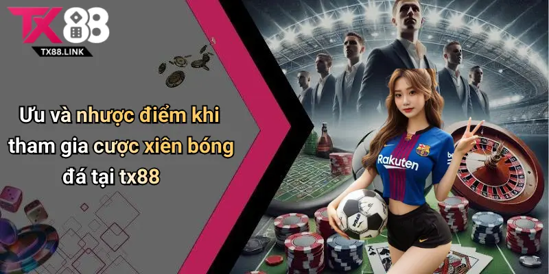 Cược Xiên Bóng Đá: Thử Vận May Với Nhiều Kèo Hấp Dẫn Tại Tx88 3 Ưu và nhược điểm khi tham gia cược xiên bóng đá tại tx88